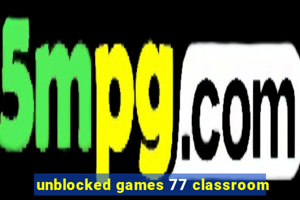 unblocked games 77 classroom